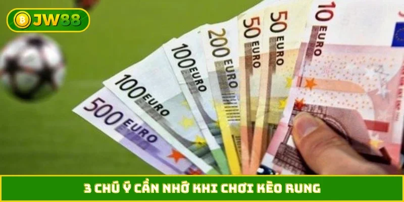 3 chú ý cần nhớ khi chơi kèo rung