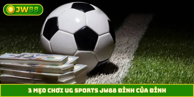 3 mẹo chơi UG Sports JW88 đỉnh của đỉnh