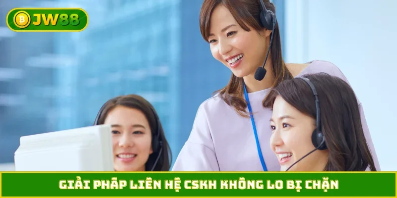 Giải pháp liên hệ CSKH không lo bị chặn