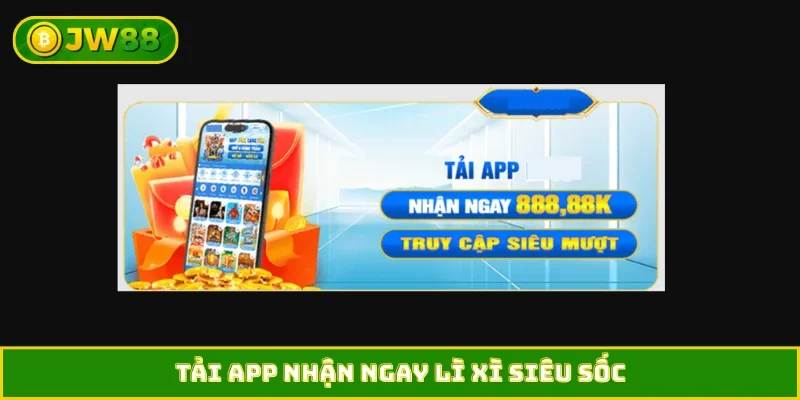 Tải app nhận ngay lì xì siêu sốc