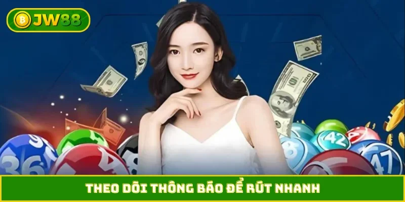 Theo dõi thông báo để rút nhanh