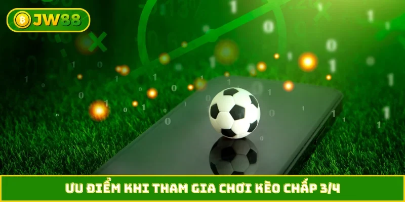 Ưu điểm khi tham gia chơi kèo chấp 3/4